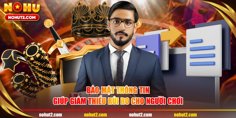 Bảo mật thông tin giúp giảm thiểu rủi ro cho người chơi