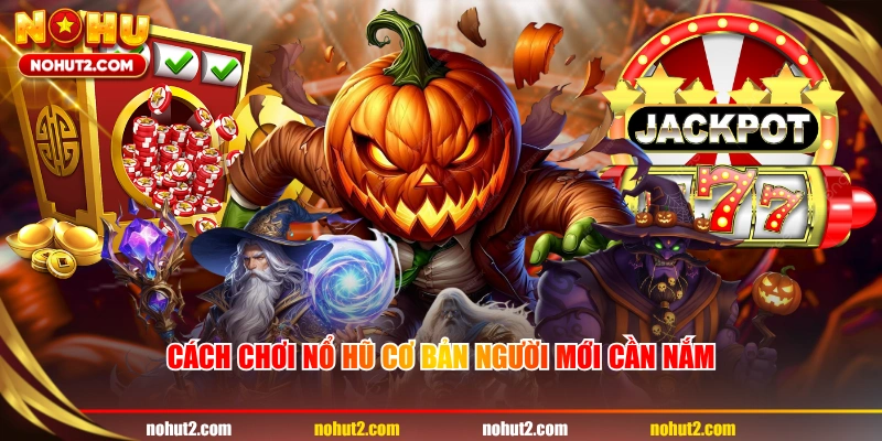 Cách chơi nổ hũ cơ bản người mới cần nắm