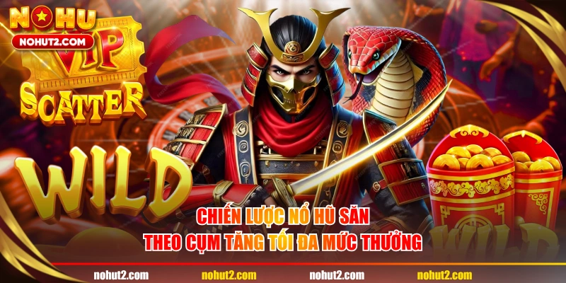 Chiến lược nổ hũ săn theo cụm tăng tối đa mức thưởng