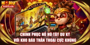 Chinh Phục Nổ Hũ Tây Du Ký Với Kho Báu Thần Thoại Cực Khủng
