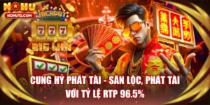 Cung Hỷ Phát Tài - Săn Lộc, Phát Tài Với Tỷ Lệ RTP 96.5%