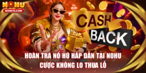 Hoàn Trả Nổ Hũ Hấp Dẫn Tại NOHU - Cược Không Lo Thua Lỗ