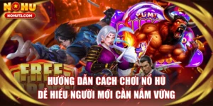 Hướng Dẫn Cách Chơi Nổ Hũ Dễ Hiểu Người Mới Cần Nắm Vững
