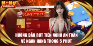 Hướng Dẫn Rút Tiền NOHU An Toàn Về Ngân Hàng Trong 5 Phút