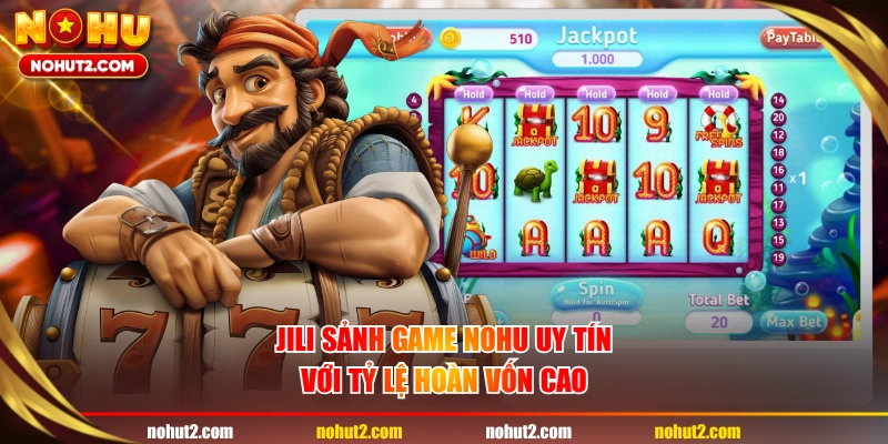 JILI sảnh game NOHU uy tín với tỷ lệ hoàn vốn cao