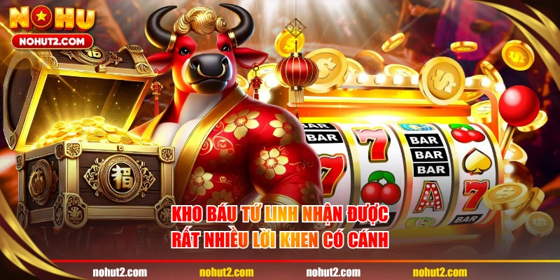 Kho Báu Tứ Linh nhận được rất nhiều lời khen có cánh