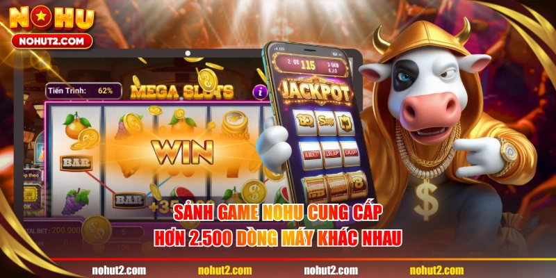 Sảnh game NOHU cung cấp hơn 2.500 dòng máy khác nhau