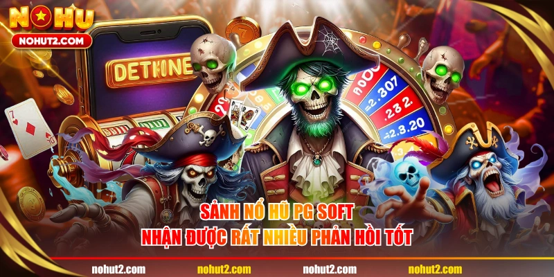 Sảnh nổ hũ PG Soft nhận được rất nhiều phản hồi tốt
