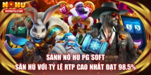 Sảnh Nổ Hũ PG Soft - Săn Hũ Với Tỷ Lệ RTP Cao Nhất Đạt 98.5%