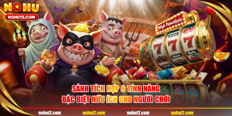 Sảnh tích hợp 6 tính năng đặc biệt hữu ích cho người chơi