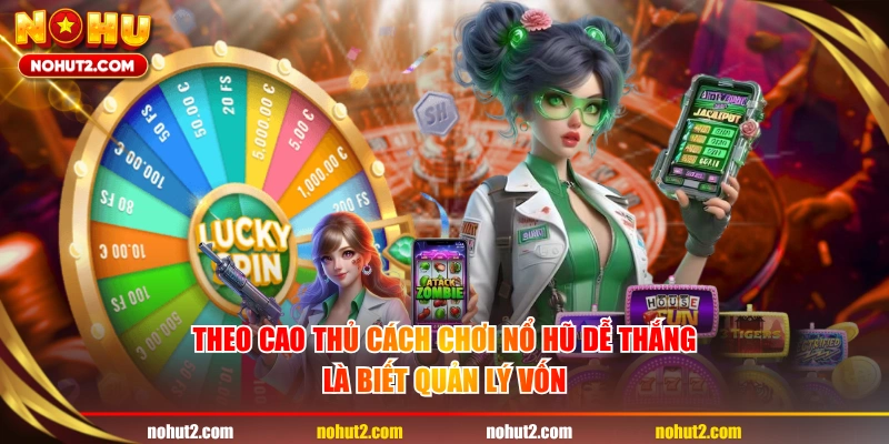 Theo cao thủ cách chơi nổ hũ dễ thắng là biết quản lý vốn