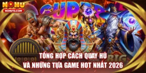 Tổng Hợp Cách Quay Hũ Và Những Tựa Game HOT Nhất 2026