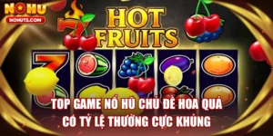 Top Game Nổ Hũ Chủ Đề Hoa Quả Có Tỷ Lệ Thưởng Cực Khủng
