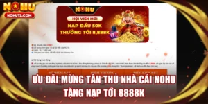 Ưu Đãi Mừng Tân Thủ Nhà Cái NOHU Tặng Nạp Tới 8888K